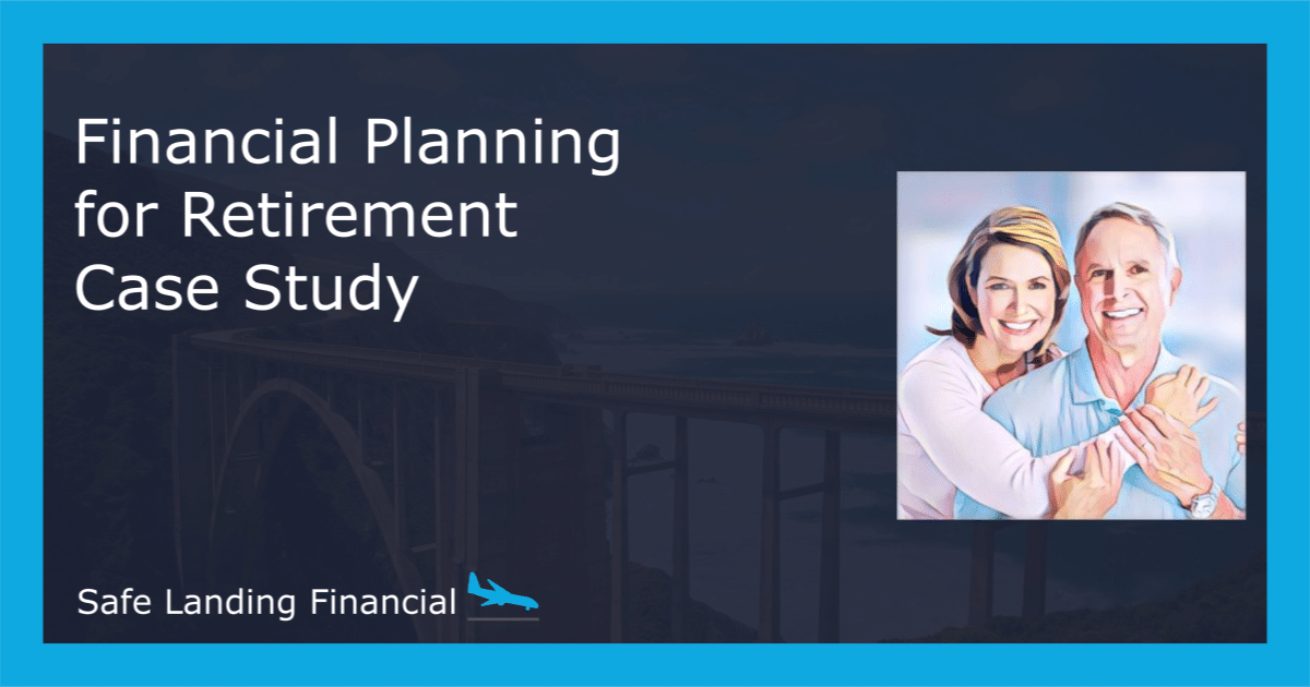 Pre-retirees – Financial Planning for Retirement Case Study by Safe Landing Financial